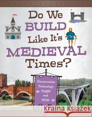 Do We Build Like It's Medieval Times?: Construction Technology Then and Now Megan Cooley Peterson 9781496684721 Capstone Press