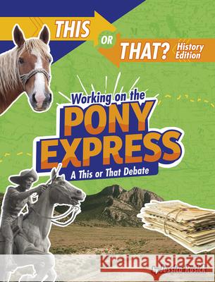 Working on the Pony Express: A This or That Debate Jessica Rusick 9781496687913 Capstone Press