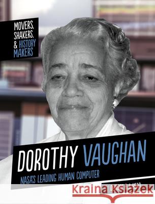 Dorothy Vaughan: Nasa's Leading Human Computer Deirdre R. J. Head 9781496688194 Capstone Press
