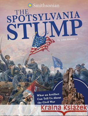 The Spotsylvania Stump: What an Artifact Can Tell Us about the Civil War John Micklo 9781496696854 Capstone Press