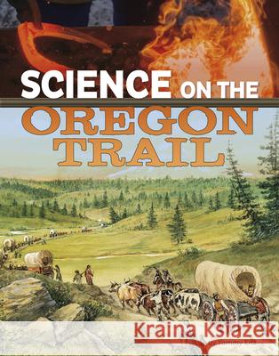 Science on the Oregon Trail Tammy Enz 9781496696915 Capstone Press