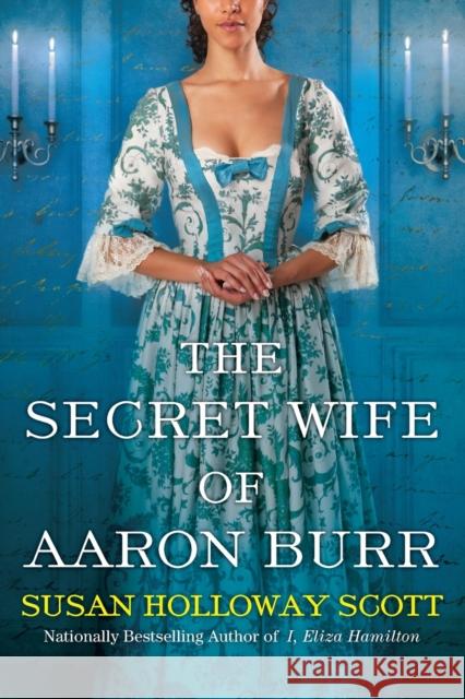 The Secret Wife of Aaron Burr: A Riveting Untold Story of the American Revolution Scott, Susan Holloway 9781496719188 Kensington Publishing Corporation