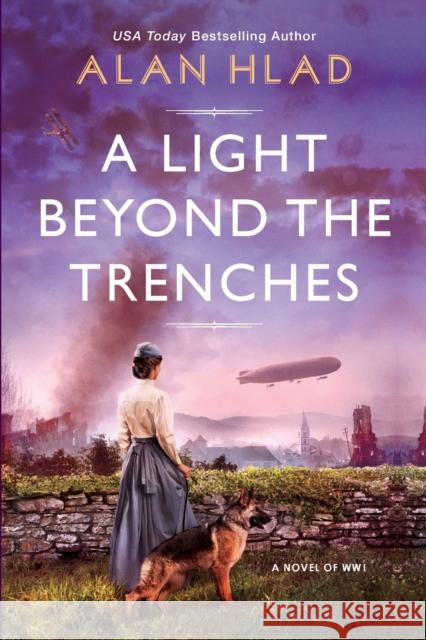 A Light Beyond the Trenches: A Ww1 Novel of Betrayal and Resilience Hlad, Alan 9781496728449 John Scognamiglio Book