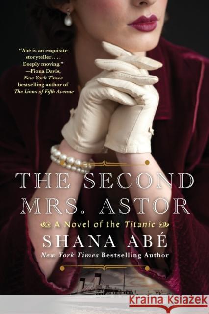 The Second Mrs. Astor: A Novel of the Titanic Shana Abe 9781496732040 Kensington Publishing