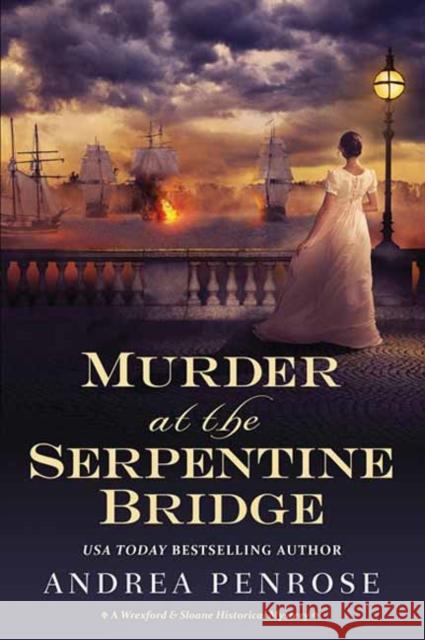 Murder at the Serpentine Bridge: A Wrexford & Sloane Historical Mystery Andrea Penrose 9781496732545 Kensington Publishing