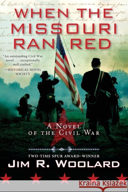 When the Missouri Ran Red: A Novel of the Civil War Woolard, Jim R. 9781496734075