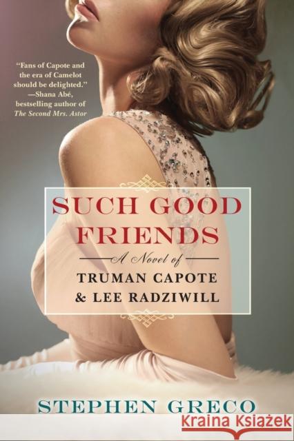 Such Good Friends: A Novel of Truman Capote & Lee Radziwill Stephen Greco 9781496737441