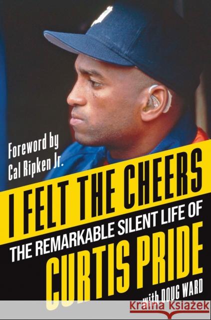 I Felt the Cheers: The Remarkable Silent Life of Curtis Pride Curtis Pride 9781496750518 Dafina Books