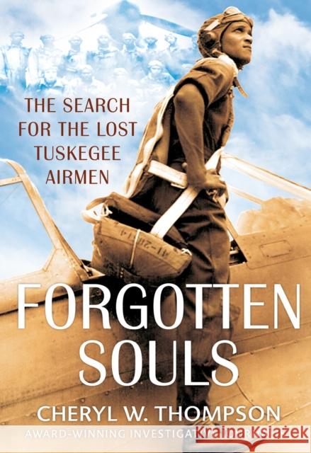 Forgotten Souls: The Search for the Lost Tuskegee Airmen Cheryl W. Thompson 9781496750778