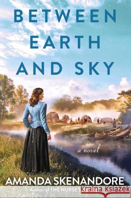 Between Earth and Sky Amanda Skenandore 9781496755261 Kensington Publishing Corporation
