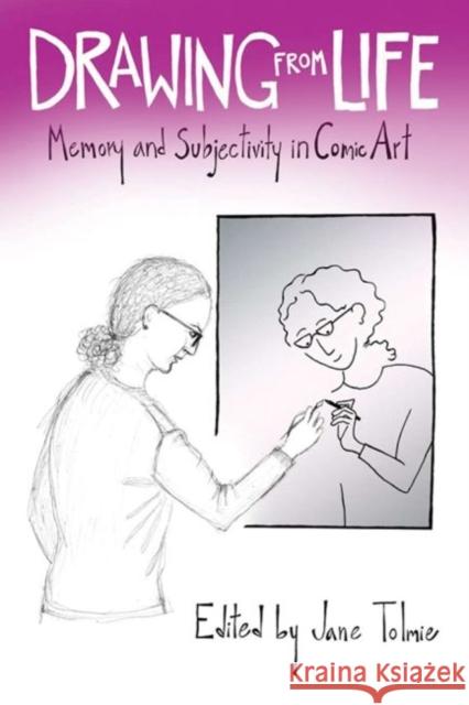 Drawing from Life: Memory and Subjectivity in Comic Art Tolmie, Jane 9781496802644 University Press of Mississippi