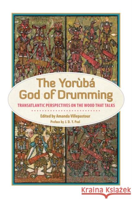 The Yoruba God of Drumming: Transatlantic Perspectives on the Wood That Talks Villepastour, Amanda 9781496802934 University Press of Mississippi