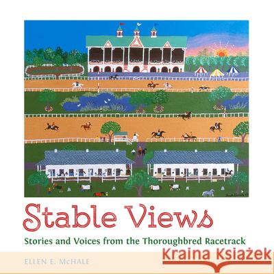 Stable Views: Stories and Voices from the Thoroughbred Racetrack Ellen E. McHale 9781496803689 University Press of Mississippi
