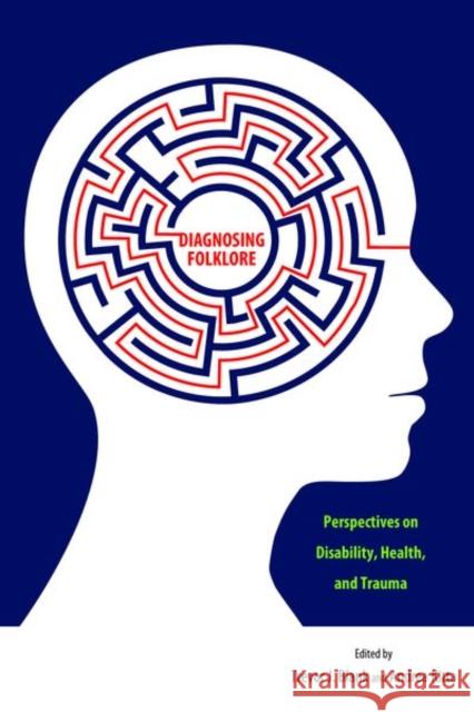 Diagnosing Folklore: Perspectives on Disability, Health, and Trauma Blank, Trevor J. 9781496804259 University Press of Mississippi