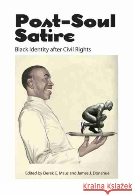 Post-Soul Satire: Black Identity After Civil Rights Derek C. Maus James J. Donahue 9781496804563