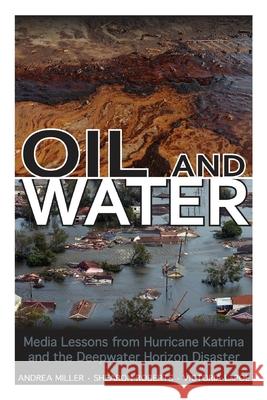 Oil and Water: Media Lessons from Hurricane Katrina and the Deepwater Horizon Disaster Andrea Miller Shearon Roberts Victoria Lapoe 9781496804648