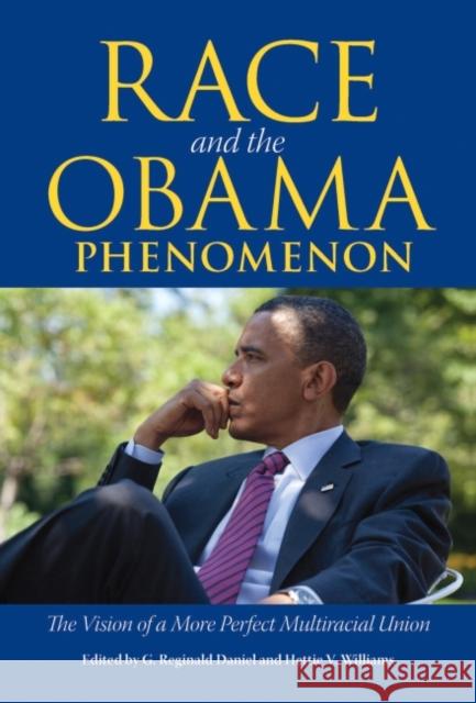 Race and the Obama Phenomenon: The Vision of a More Perfect Multiracial Union G. Reginald Daniel Hettie V. Williams 9781496804662 University Press of Mississippi