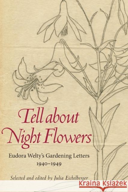 Tell about Night Flowers: Eudora Welty's Gardening Letters, 1940-1949 Julia Eichelberger 9781496804679 University Press of Mississippi