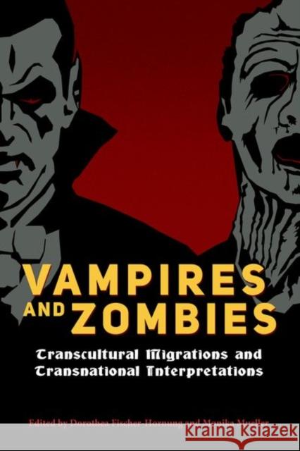 Vampires and Zombies: Transcultural Migrations and Transnational Interpretations Dorothea Fischer-Hornung Monika Mueller 9781496804747 University Press of Mississippi
