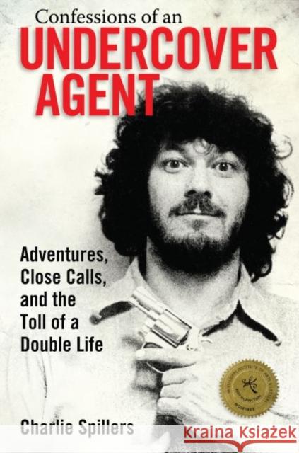 Confessions of an Undercover Agent: Adventures, Close Calls, and the Toll of a Double Life Charlie Spillers 9781496805201 University Press of Mississippi