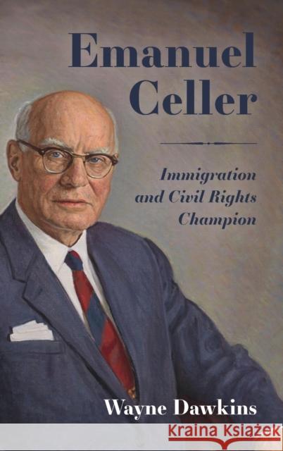 Emanuel Celler: Immigration and Civil Rights Champion Wayne Dawkins 9781496805355 University Press of Mississippi