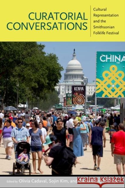 Curatorial Conversations: Cultural Representation and the Smithsonian Folklife Festival Olivia Cadaval Sojin Kim Diana Baird N'Diaye 9781496805980 University Press of Mississippi
