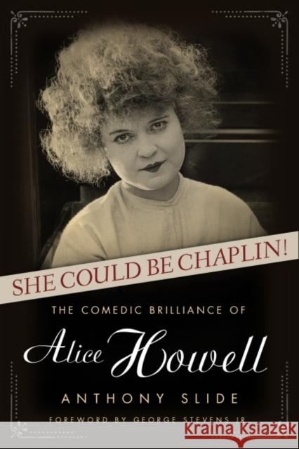 She Could Be Chaplin!: The Comedic Brilliance of Alice Howell Anthony Slide George Stevens 9781496806321