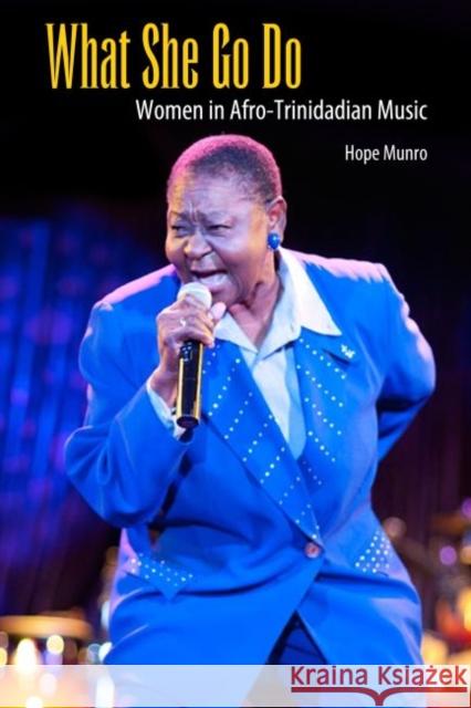 What She Go Do: Women in Afro-Trinidadian Music Hope Munro 9781496807533 University Press of Mississippi