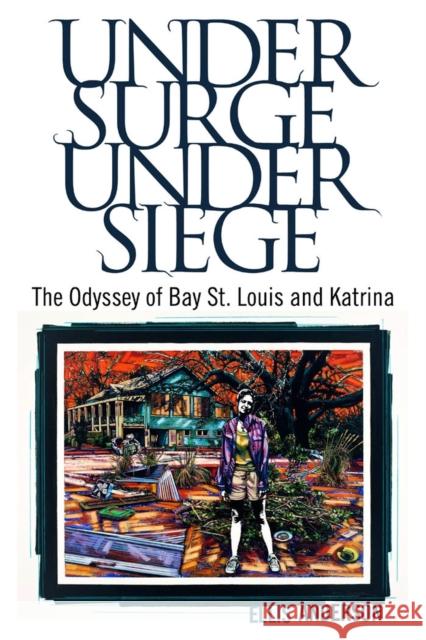 Under Surge, Under Siege: The Odyssey of Bay St. Louis and Katrina Ellis Anderson Ellis Anderson Joe Tomasovsky 9781496807748 University Press of Mississippi