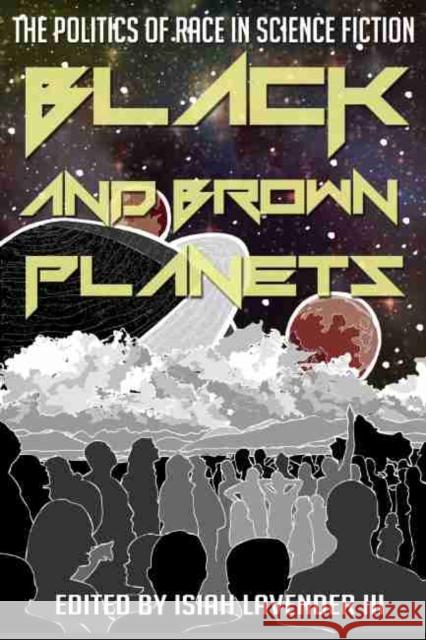 Black and Brown Planets: The Politics of Race in Science Fiction Isiah, III Lavender 9781496807755