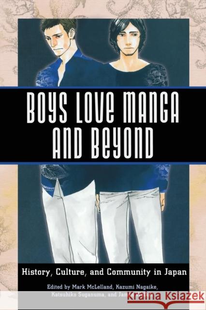 Boys Love Manga and Beyond: History, Culture, and Community in Japan Mark McLelland Kazumi Nagaike Katsuhiko Suganuma 9781496807762