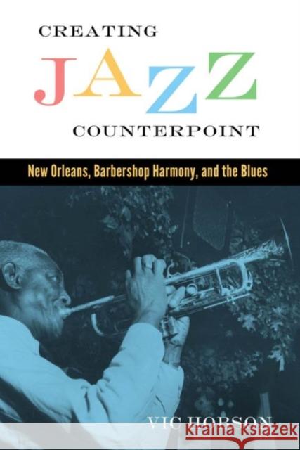 Creating Jazz Counterpoint: New Orleans, Barbershop Harmony, and the Blues Vic Hobson 9781496807786 University Press of Mississippi