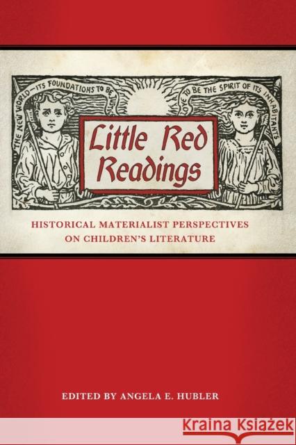 Little Red Readings: Historical Materialist Perspectives on Children's Literature Hubler, Angela E. 9781496807830 University Press of Mississippi