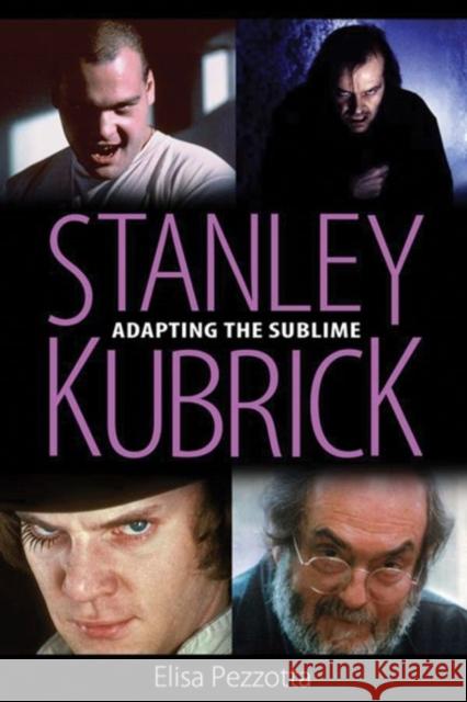 Stanley Kubrick: Adapting the Sublime Elisa Pezzotta 9781496807892