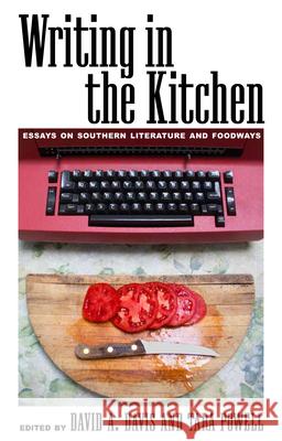 Writing in the Kitchen: Essays on Southern Literature and Foodways David A. Davis Tara Powell Jessica B. Harris 9781496807977 University Press of Mississippi