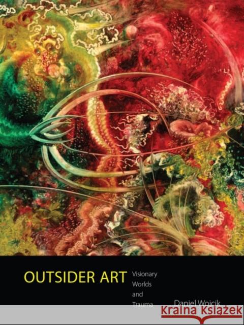 Outsider Art: Visionary Worlds and Trauma Daniel Wojcik 9781496808066 University Press of Mississippi