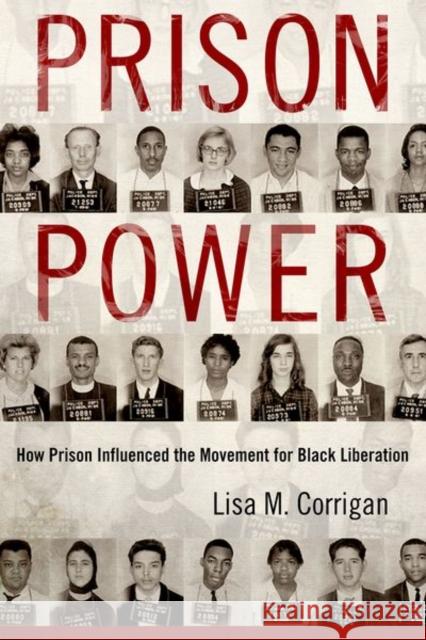 Prison Power: How Prison Influenced the Movement for Black Liberation Lisa M. Corrigan 9781496809070 University Press of Mississippi