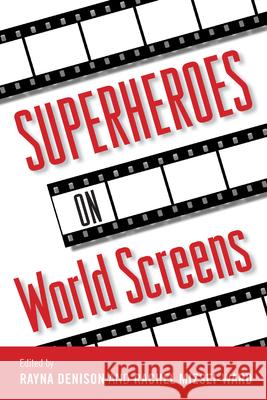 Superheroes on World Screens Rayna Denison Rachel Mizsei-Ward 9781496809698 University Press of Mississippi