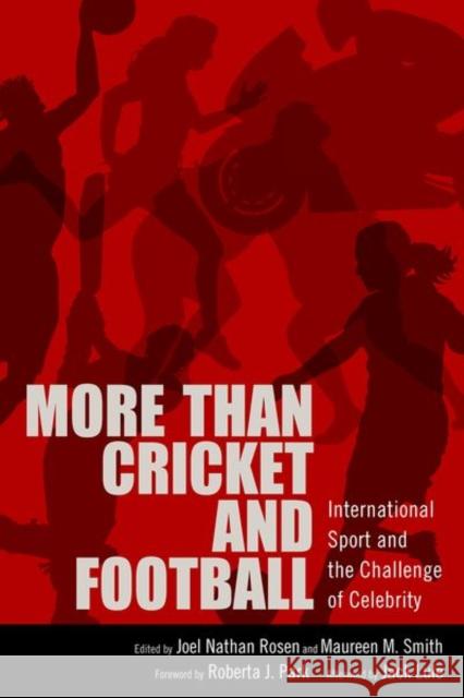 More Than Cricket and Football: International Sport and the Challenge of Celebrity Joel Nathan Rosen Maureen M. Smith Jack Lule 9781496809889 University Press of Mississippi