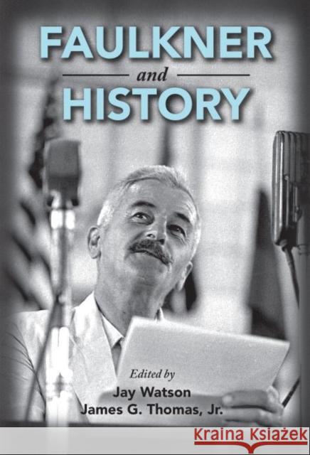 Faulkner and History Jay Watson James G., Jr. Thomas 9781496809971 University Press of Mississippi