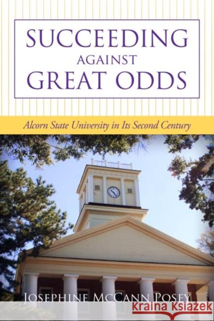Succeeding Against Great Odds: Alcorn State University in Its Second Century Josephine McCann Posey 9781496810205 University Press of Mississippi