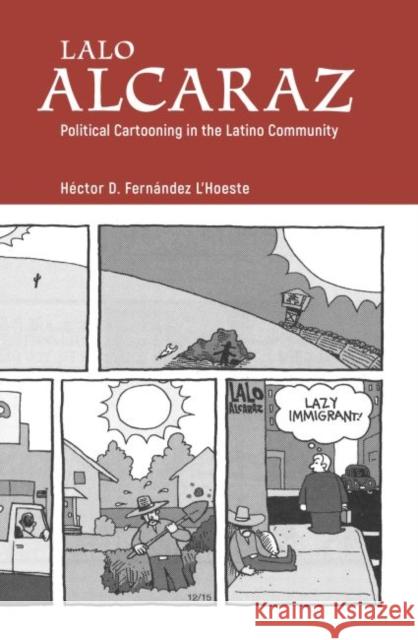 Lalo Alcaraz: Political Cartooning in the Latino Community Hector D. Fernandez L'Hoeste 9781496811370 University Press of Mississippi