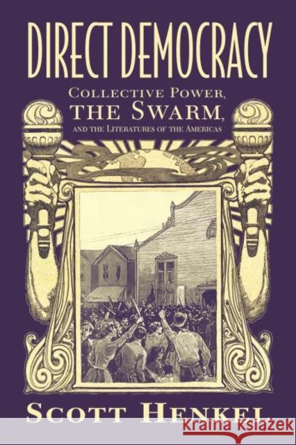 Direct Democracy: Collective Power, the Swarm, and the Literatures of the Americas Scott Henkel 9781496812254 University Press of Mississippi