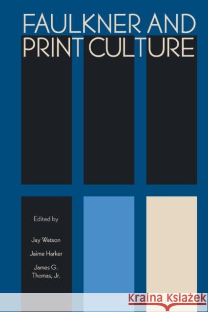 Faulkner and Print Culture Jay Watson Jaime Harker James G. Thomas 9781496812308 University Press of Mississippi