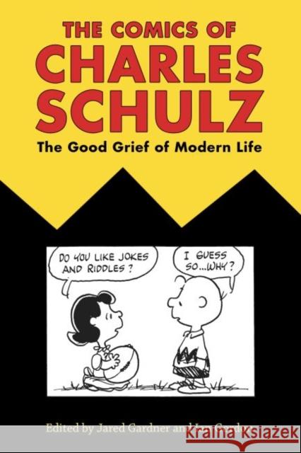 The Comics of Charles Schulz: The Good Grief of Modern Life Gardner, Jared 9781496812896