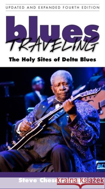 Blues Traveling: The Holy Sites of Delta Blues, Fourth Edition Steve Cheseborough 9781496813008 University Press of Mississippi