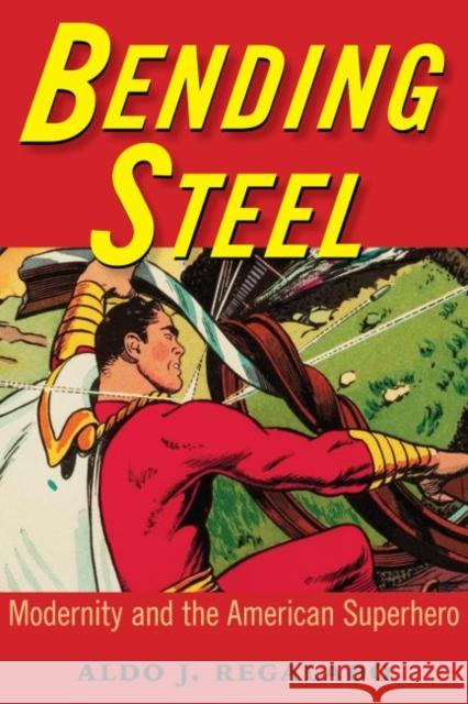 Bending Steel: Modernity and the American Superhero Aldo J. Regalado 9781496813039 University Press of Mississippi