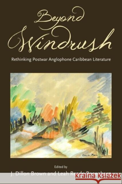 Beyond Windrush: Rethinking Postwar Anglophone Caribbean Literature J. Dillon Brown Leah Reade Rosenberg 9781496813046 University Press of Mississippi