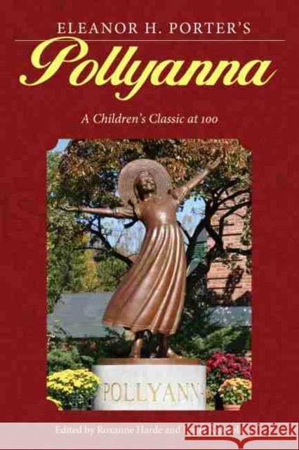 Eleanor H. Porter's Pollyanna: A Children's Classic at 100 Roxanne Harde Lydia Kokkola 9781496813114 University Press of Mississippi