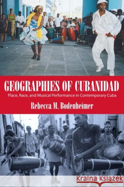 Geographies of Cubanidad: Place, Race, and Musical Performance in Contemporary Cuba Rebecca M. Bodenheimer 9781496813152 University Press of Mississippi